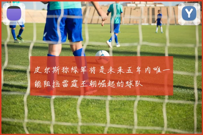 皮尔斯称绿军将是未来五年内唯一能阻挡雷霆王朝崛起的球队