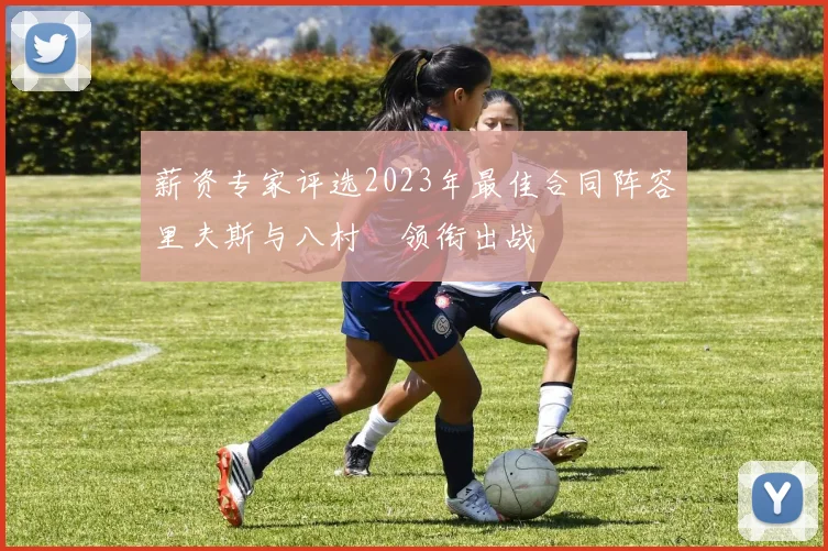 薪资专家评选2023年最佳合同阵容里夫斯与八村塁领衔出战